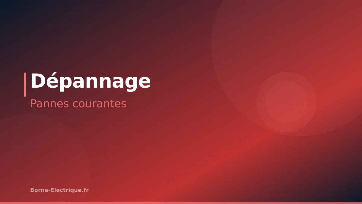Dépannage borne de recharge : les pannes les plus courantes et leurs solutions