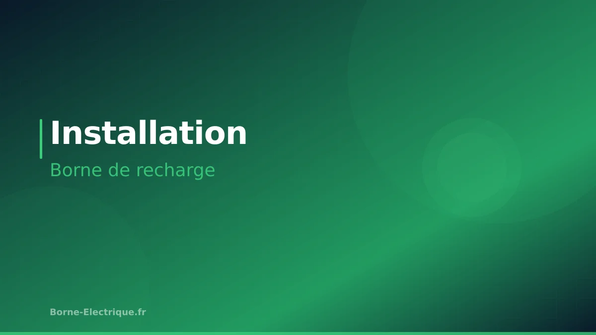 Installation borne de recharge à la maison : étapes et conseils